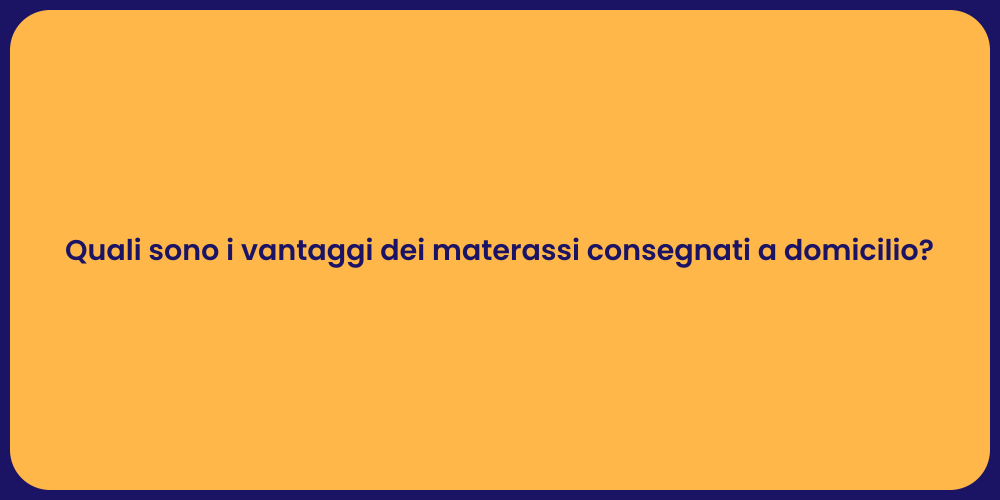 Quali sono i vantaggi dei materassi consegnati a domicilio?