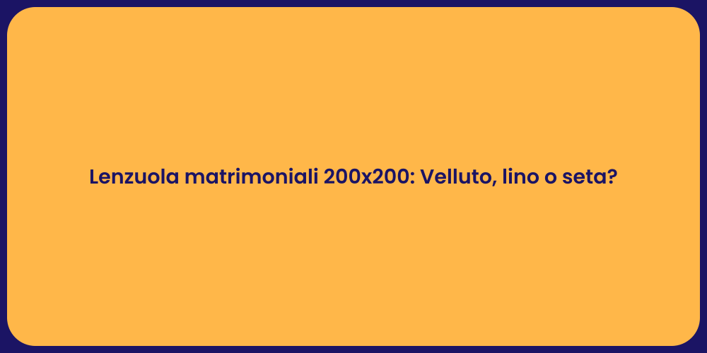 Lenzuola matrimoniali 200x200: Velluto, lino o seta?