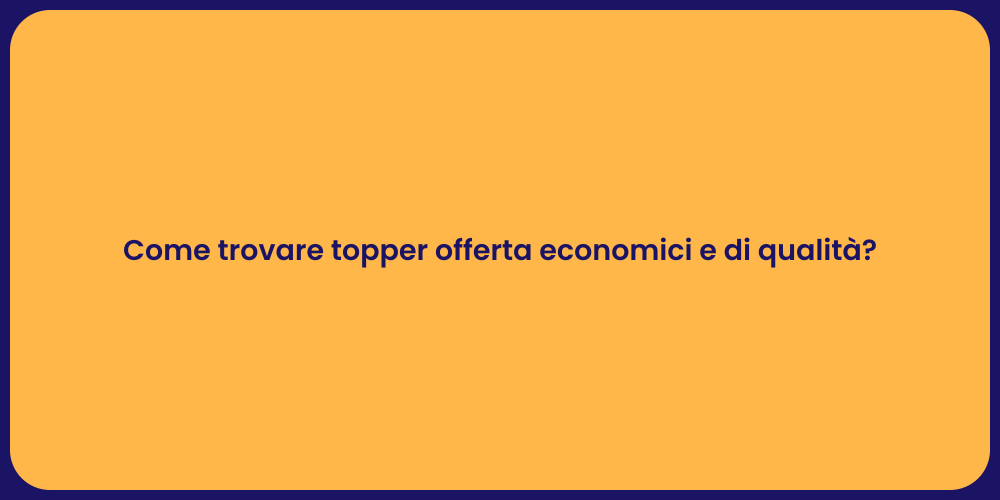 Come trovare topper offerta economici e di qualità?