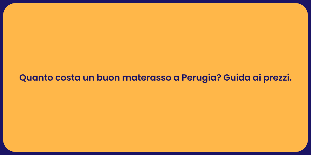 Quanto costa un buon materasso a Perugia? Guida ai prezzi.