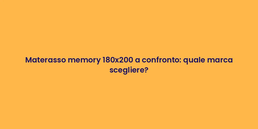 Materasso memory 180x200 a confronto: quale marca scegliere?