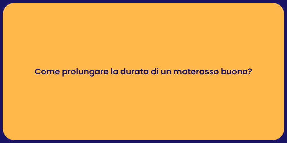 Come prolungare la durata di un materasso buono?