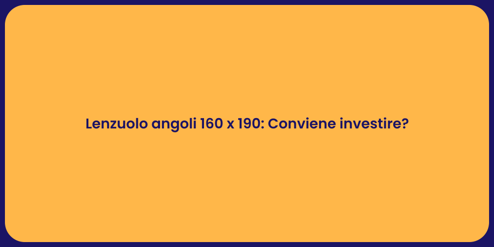 Lenzuolo angoli 160 x 190: Conviene investire?
