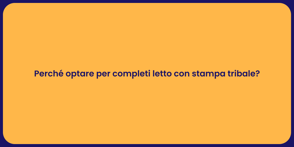 Perché optare per completi letto con stampa tribale?