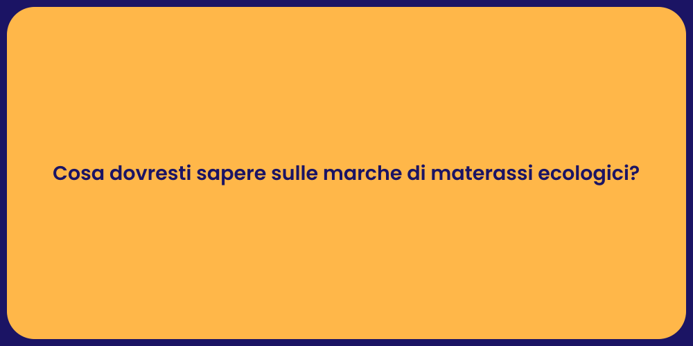 Cosa dovresti sapere sulle marche di materassi ecologici?