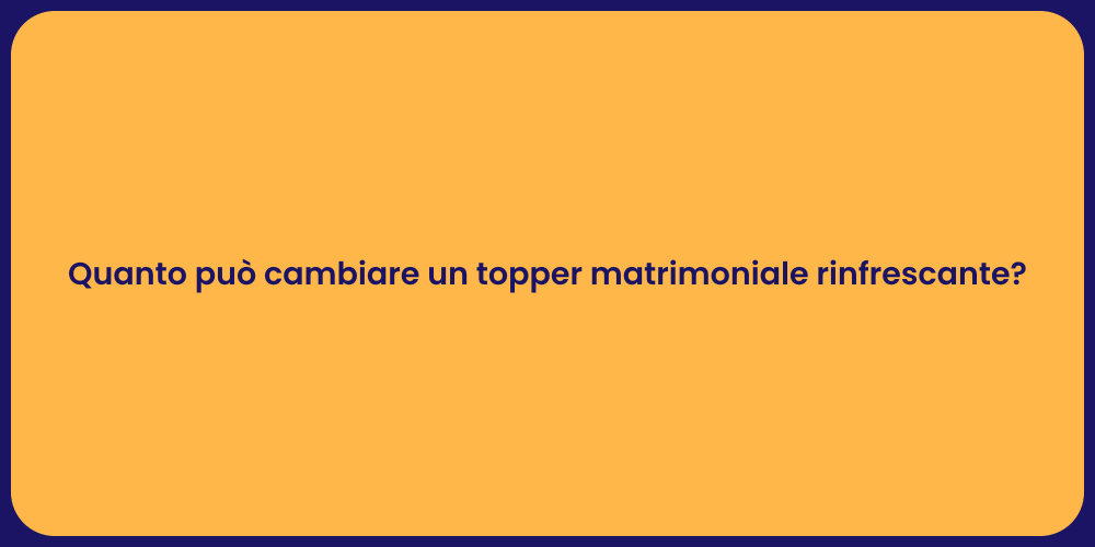 Quanto può cambiare un topper matrimoniale rinfrescante?
