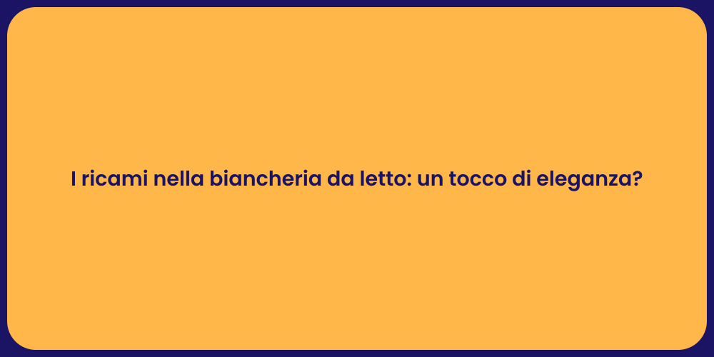I ricami nella biancheria da letto: un tocco di eleganza?