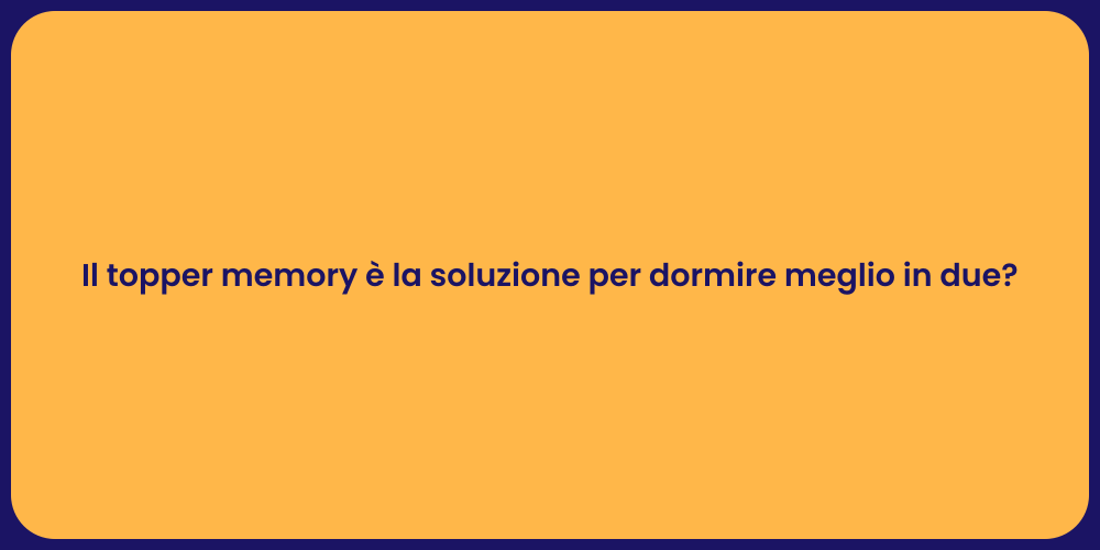 Il topper memory è la soluzione per dormire meglio in due?
