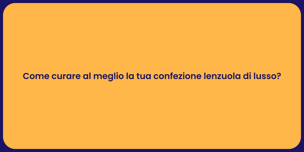 Come curare al meglio la tua confezione lenzuola di lusso?