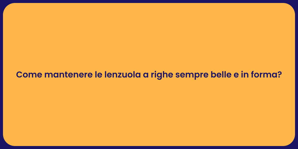 Come mantenere le lenzuola a righe sempre belle e in forma?