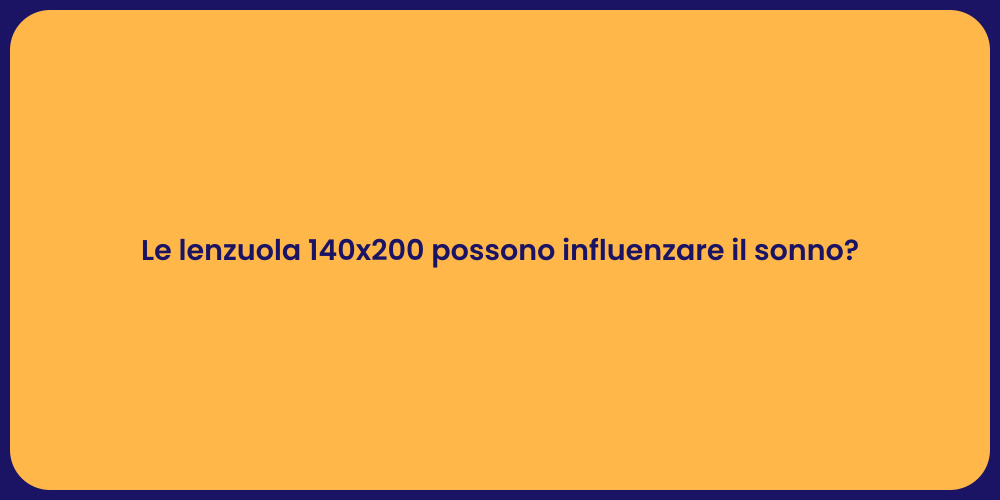 Le lenzuola 140x200 possono influenzare il sonno?