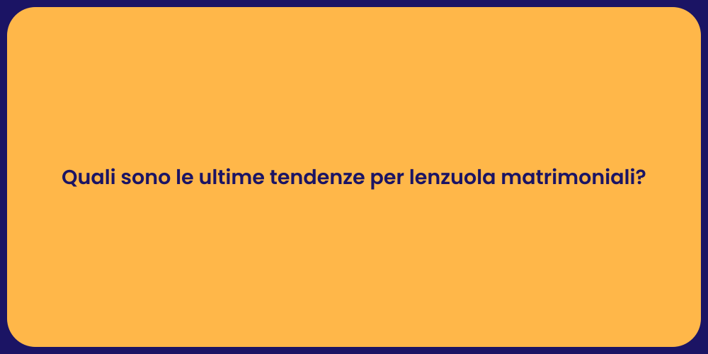 Quali sono le ultime tendenze per lenzuola matrimoniali?