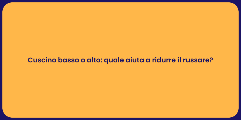 Cuscino basso o alto: quale aiuta a ridurre il russare?