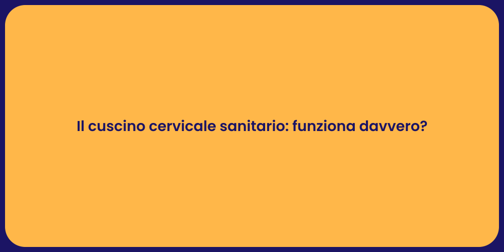 Il cuscino cervicale sanitario: funziona davvero?