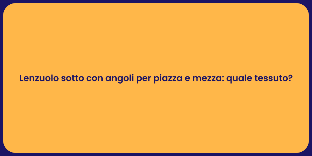 Lenzuolo sotto con angoli per piazza e mezza: quale tessuto?