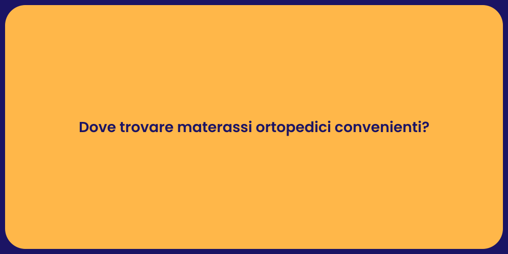 Dove trovare materassi ortopedici convenienti?