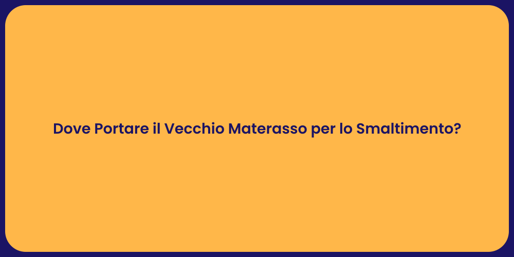 Dove Portare il Vecchio Materasso per lo Smaltimento?