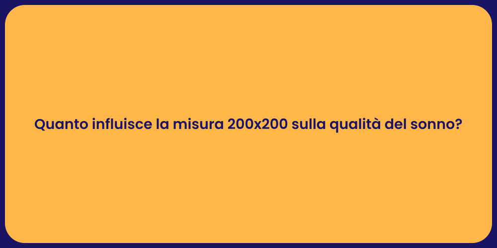 Quanto influisce la misura 200x200 sulla qualità del sonno?