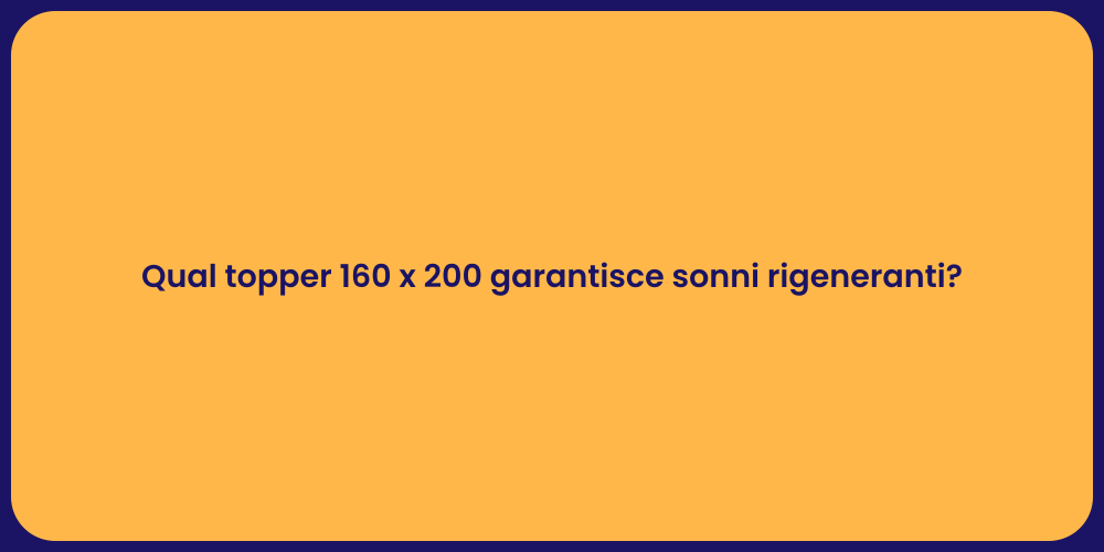 Qual topper 160 x 200 garantisce sonni rigeneranti?