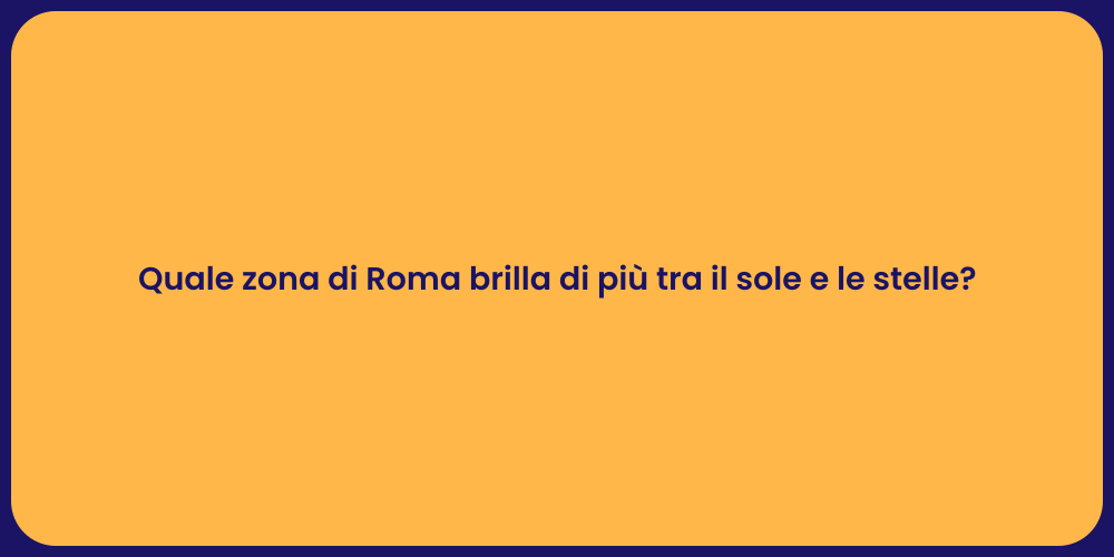 Quale zona di Roma brilla di più tra il sole e le stelle?