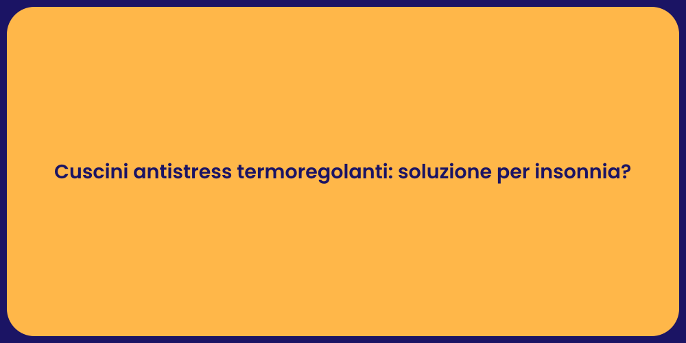 Cuscini antistress termoregolanti: soluzione per insonnia?