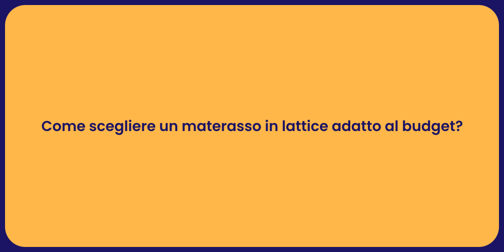 Come scegliere un materasso in lattice adatto al budget?