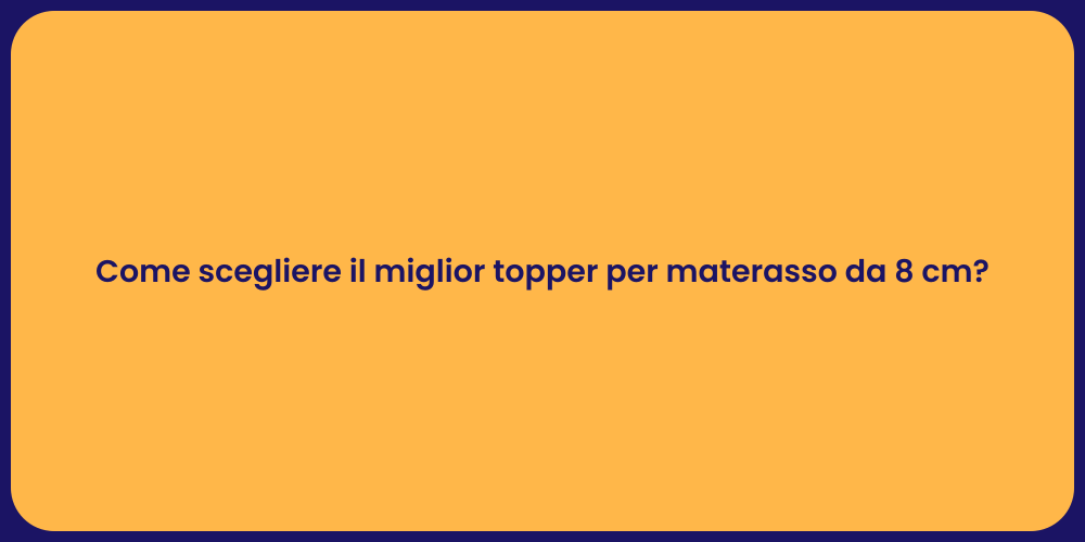 Come scegliere il miglior topper per materasso da 8 cm?