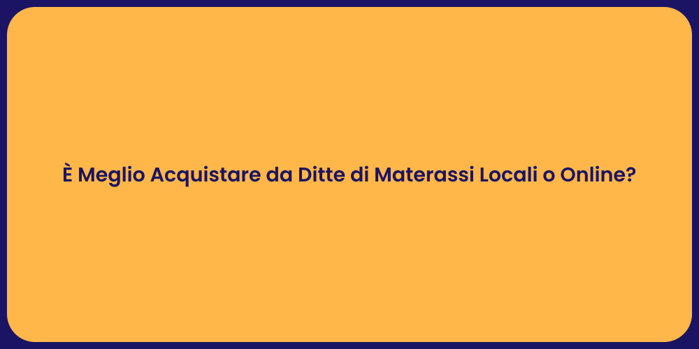 È Meglio Acquistare da Ditte di Materassi Locali o Online?