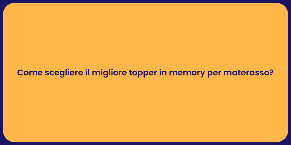 Come scegliere il migliore topper in memory per materasso?