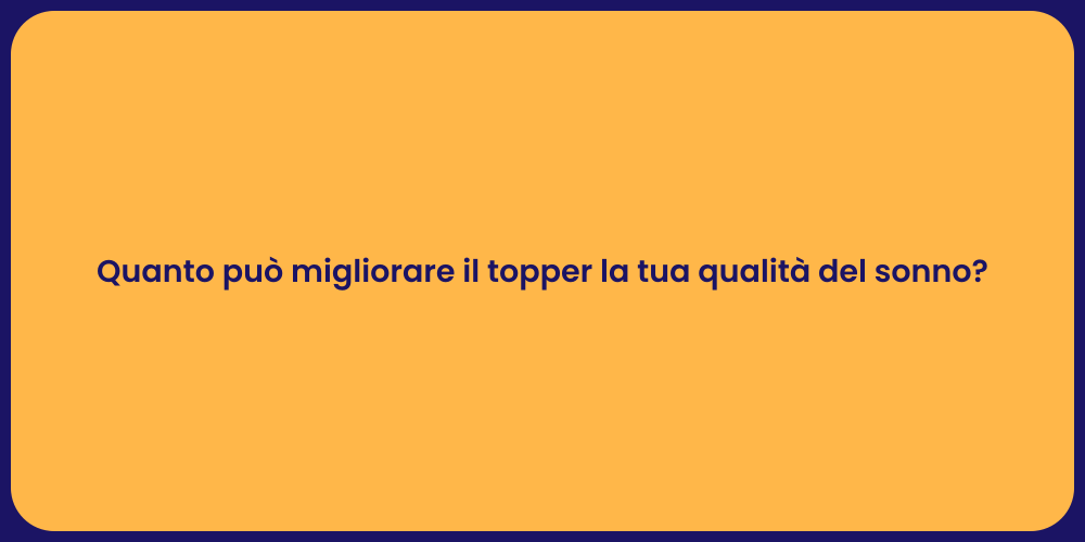Quanto può migliorare il topper la tua qualità del sonno?