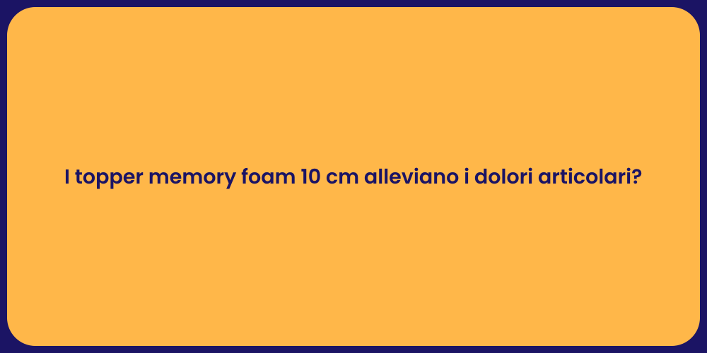 I topper memory foam 10 cm alleviano i dolori articolari?