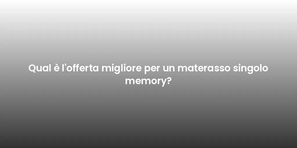 Qual è l'offerta migliore per un materasso singolo memory?