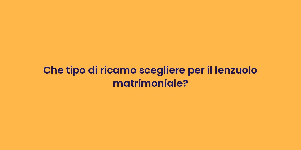 Che tipo di ricamo scegliere per il lenzuolo matrimoniale?
