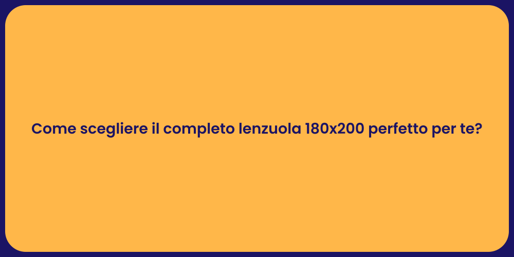 Come scegliere il completo lenzuola 180x200 perfetto per te?