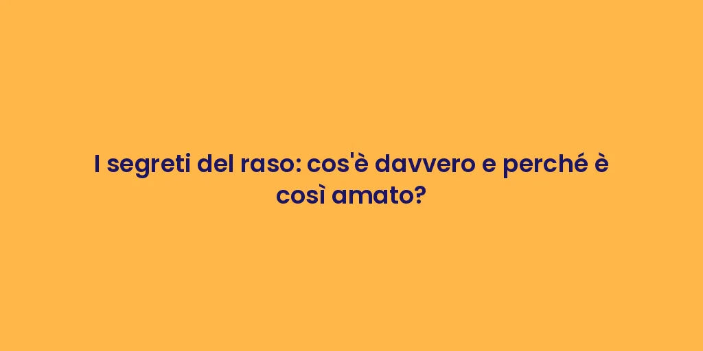 I segreti del raso: cos'è davvero e perché è così amato?