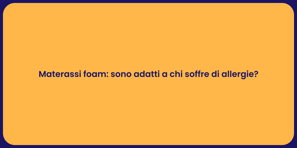 Materassi foam: sono adatti a chi soffre di allergie?
