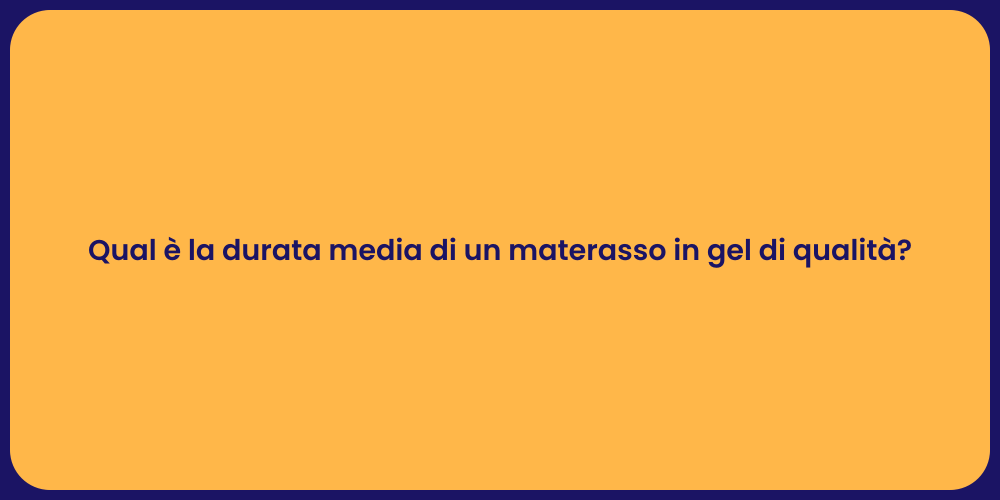 Qual è la durata media di un materasso in gel di qualità?