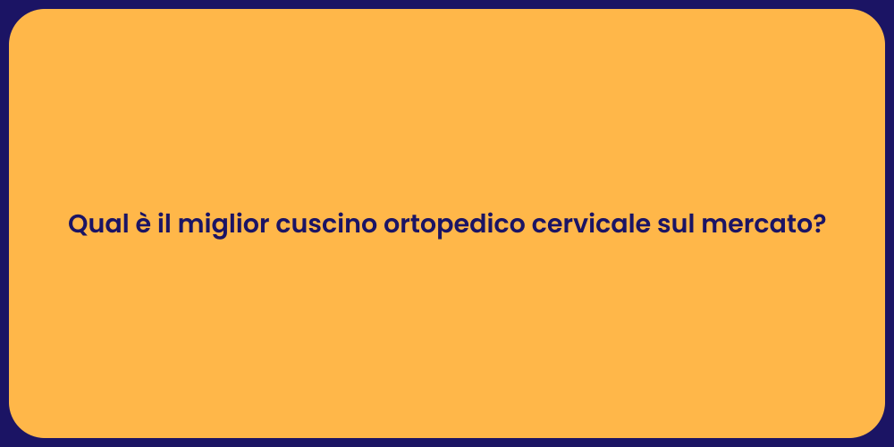 Qual è il miglior cuscino ortopedico cervicale sul mercato?