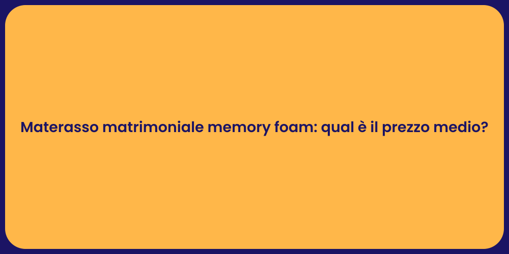 Materasso matrimoniale memory foam: qual è il prezzo medio?