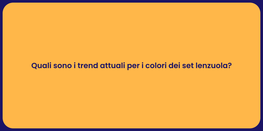 Quali sono i trend attuali per i colori dei set lenzuola?