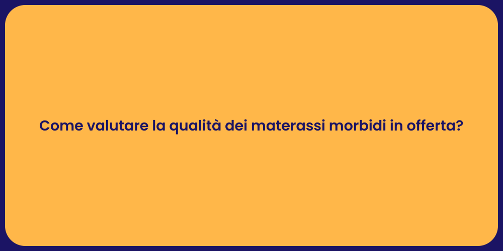 Come valutare la qualità dei materassi morbidi in offerta?
