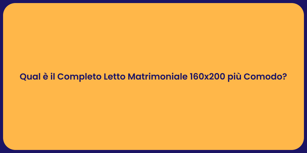Qual è il Completo Letto Matrimoniale 160x200 più Comodo?
