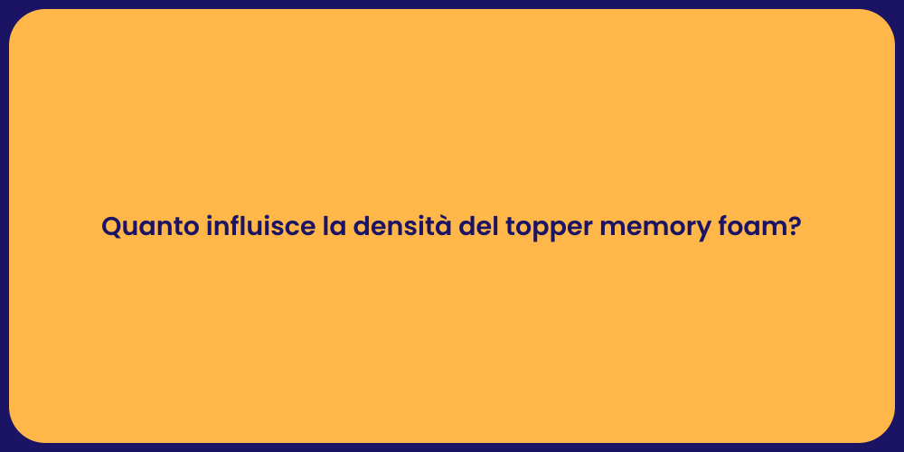 Quanto influisce la densità del topper memory foam?