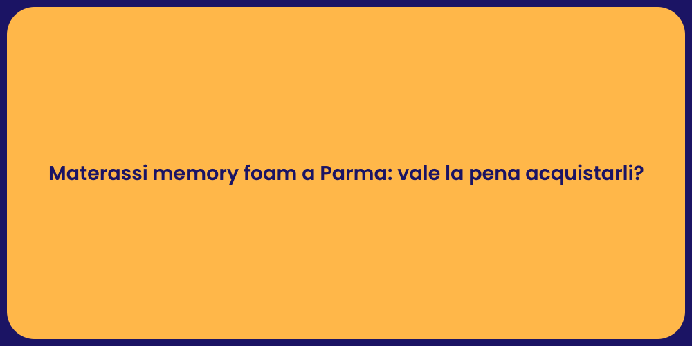 Materassi memory foam a Parma: vale la pena acquistarli?