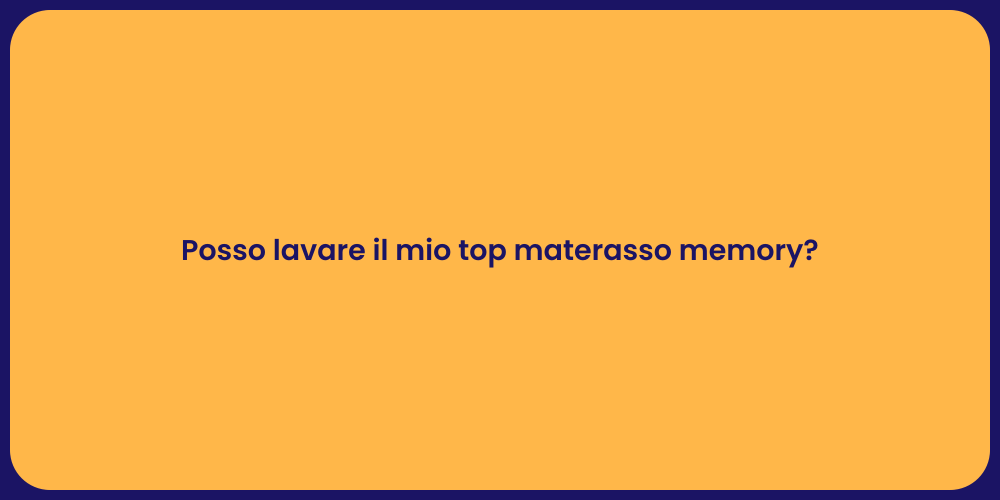 Posso lavare il mio top materasso memory?