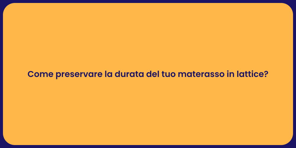Come preservare la durata del tuo materasso in lattice?