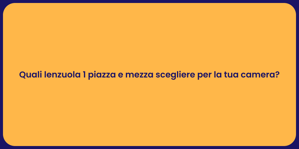 Quali lenzuola 1 piazza e mezza scegliere per la tua camera?