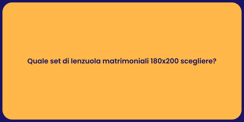Quale set di lenzuola matrimoniali 180x200 scegliere?