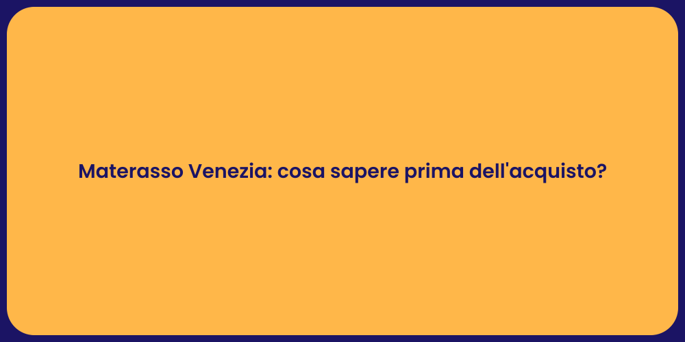 Materasso Venezia: cosa sapere prima dell'acquisto?