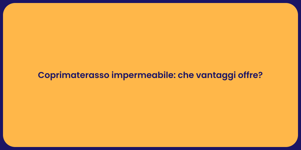 Coprimaterasso impermeabile: che vantaggi offre?